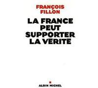 La France peut supporter la vérité - François Fillon - Albin Michel - broché - Essai