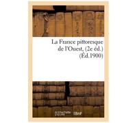 La France Pittoresque De L'ouest, (2e Éd.) (Éd.1900)