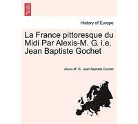 La France Pittoresque Du Midi Par Alexis-M. G. I.E. Jean Baptiste Gochet