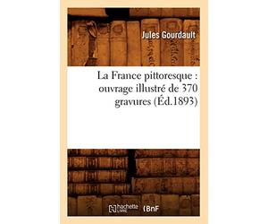 La France pittoresque : ouvrage illustré de 370 gravures (Éd.1893)
