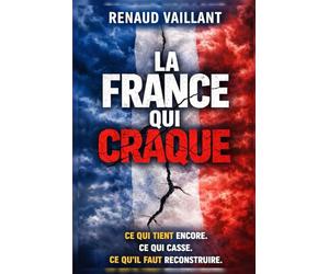 La France qui craque: Ce qui tient encore. Ce qui casse. Ce qu’il faut reconstruire.