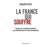 La France qui souffre Enquête sur la souffrance mentale et ses traitements dans la France contemporaine - Philippe Petit - Flammarion - broché - Essai