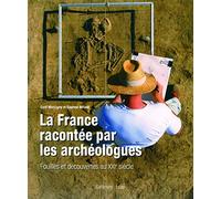 La France racontée par les archéologues: Fouilles et découvertes au XXIᵉ siècle