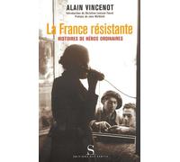 La France Résistante - Histoires De Héros Ordinaires