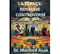 LA FRANCE : ROYAUME CONTROVERSÉ OU PARTENAIRE VÉRITABLE?: Françafrique, Néocolonialisme et Lutte pour la Souveraineté Africaine