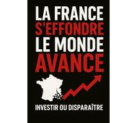 La France s’effondre, le monde avance: Investir ou disparaître
