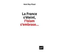 La France s’éteint, l’Islam s’embrase...: Réflexions sur un malaise
