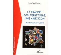 La France : Son Territoire, Une Ambition - Mutations, Situation, Défis