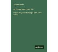 La France sous Louis XVI: Necker et la guerre d'amérique (1777-1784) - Tome 2