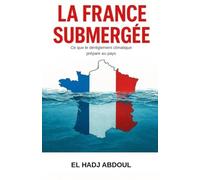 LA FRANCE SUBMERGÉE: Anticiper un pays transformé par le climat