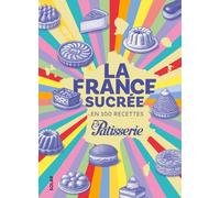 La France sucrée en 100 recettes - Les pâtisseries françaises révisitées par les grands chef, par le magazine Fou de Pâtisserie