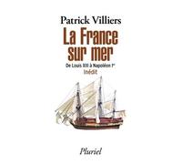 La France sur mer De Louis XIII à Napoléon Ier - Inédit - Patrick Villiers - Hachette Pluriel Reference - Poche - Etude