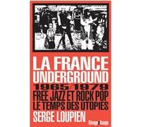 La France Underground: Free jazz et pop rock, 1965-1979, le temps des utopies