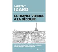 La France vendue à la découpe: Economie, agriculture, sciences, quand la France vend son avenir