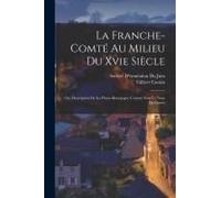 La Franche-Comté Au Milieu Du Xvie Siècle: Ou, Description De La Haute-Bourgogne Connue Sous Le Nom De Comté