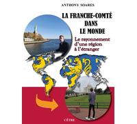 La Franche-Comté dans le monde Le rayonnement d'une région à l'étranger - Anthony Soares - Cetre Eds - broché - Beau livre
