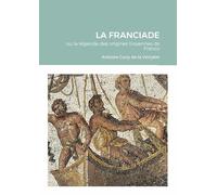 La Franciade: ou la légende des origines troyennes de France