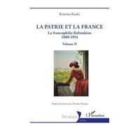 La Francophilie Finlandaise 1880-1914 - Volume 2, La Patrie Et La France