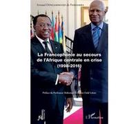 La Francophonie au secours de l'Afrique centrale en crise (1998-2016) - Arnaud Dingammadji - L'harmattan - broché - Essai