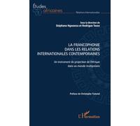 La Francophonie dans les relations internationales contemporaines: Un instrument de projection de l’Afrique dans un monde multipolaire