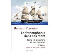 La Francophonie Dans Ses Mots - Tome 3, Des Mots Et Des Hommes