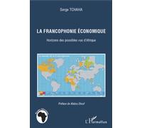 La francophonie économique Horizons des possibles vus d'Afrique - Serge Tchaha - L'harmattan - broché - Etude