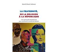 La fraternité, de la religion à la république Une spiritualité républicaine pour construire le monde de demain - Benoît Silvain Duforest - L'harmattan - broché - Essai