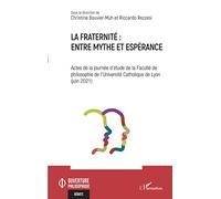 La fraternité : entre mythe et espérance: Actes de la journée d'étude de la Faculté de philosophie de l'Université Catholique de Lyon (juin 2021)