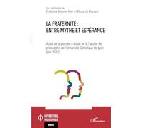 La fraternité : entre mythe et espérance: Actes de la journée d'étude de la Faculté de philosophie de l'Université Catholique de Lyon (juin 2021)