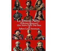 LA FRECCIA NERA (Ed. Illustrata e Tradotta): Una Storia Delle Due Rose