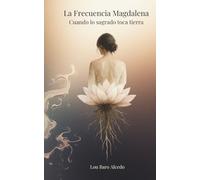 La Frecuencia Magdalena: Cuando lo sagrado toca tierra