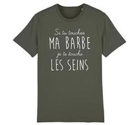 La French Touch T-Shirt Si tu Touches ma Barbe Je Te Touche Les Seins - pour Homme - Imprimé en France - Coton 100% Bio - Cadeau Anniversaire EVG Humour Original Rigolo (Kaki, XL)