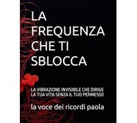LA FREQUENZA CHE TI SBLOCCA: LA VIBRAZIONE INVISIBILE CHE DIRIGE LA TUA VITA SENZA IL TUO PERMESSO
