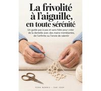 La frivolité à l’aiguille, en toute sérénité: Un guide pas à pas et sans hâte pour créer de la dentelle avec des mains tremblantes, de l’arthrite ou l’envie de ralentir