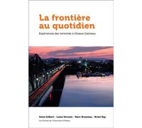 La frontière au quotidien Expériences des minorités à Ottawa-Gatineau - Anne Gilbert - Presses De L'universite D'ottawa - broché - Essai