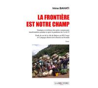 La frontiere est notre champ Stratégies et résilience des petits commerçants transformantaliers pendant et après la pandémie du C - Irène Bahati - La Bruyere Eds - broché - Essai