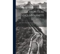 La Frontière Sino-Annamite: Description Géographique Et Ethnographique D'après Des Documents Officiels Chinois
