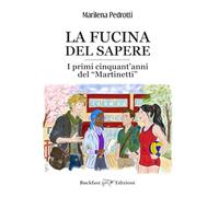 La fucina del sapere. I primi cinquant'anni del Martinetti. Ediz. integrale