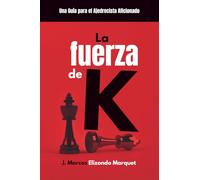 La fuerza de K: Viajes, conocimientos, tips, trabajo, psicología, actitudes, consejos, curiosidades y demás. El compañero que siempre has querido tener para iniciarte en el ajedrez