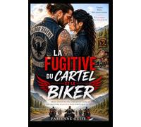 La Fugitive du Cartel et le biker: Traquée par son passé. Protégée par un club de bikers.