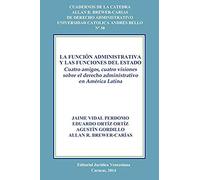 La Función Administrativa Y Las Funciones Del Estado. Cuatro Amigos, Cuatro Visiones Sobre El Derecho Administrativo En América Latina