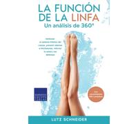 La función de la linfa - Un análisis de 360°: Estimular el sistema linfático del cuerpo, prevenir edemas e hinchazones, reforzar la salud y las defensas