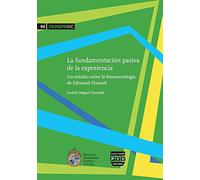 La fundamentación pasiva de la experiencia / The passive foundation of experience: Un estudio sobre la fenomenología de Edmund Husserl / A study on the phenomenology of Edmund Husserl