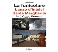 La funicolare Lanzo d'Intelvi - Santa Margherita. Ieri, oggi, domani