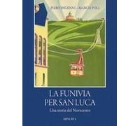 La Funivia Per San Luca. Una Storia Del Novecento