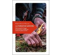 La Fureur De Survivre - Petit Manuel À L'usage De Ceux Qui Ne Veulent Pas Mourir En Pleine Nature