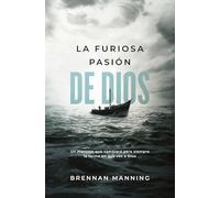 La furiosa pasión de Dios: Un mensaje que cambiará para siemprela forma en que ves a Dios