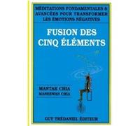 La fusion des cinq éléments Mantak Chia (Auteur), Maneewan Chia (Auteur), Antonia Leibovici (Traduction)