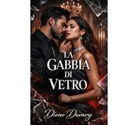 LA GABBIA DI VETRO: Dark Romance: un miliardario possessivo, la mafia e una seconda occasione per l'amore