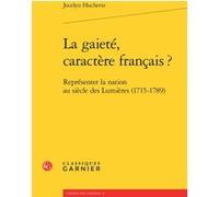 La gaieté, caractère français ? Jocelyn Huchette (Auteur), Michel Delon (Direction), Jacques Berchtold (Direction), Christophe Martin (Direction)